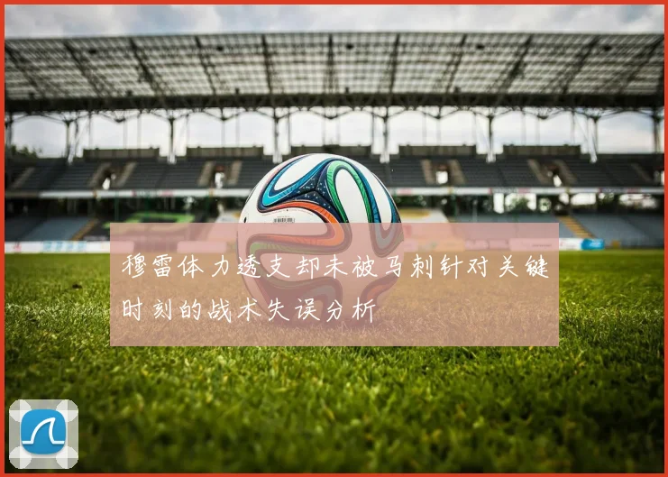 穆雷体力透支却未被马刺针对关键时刻的战术失误分析