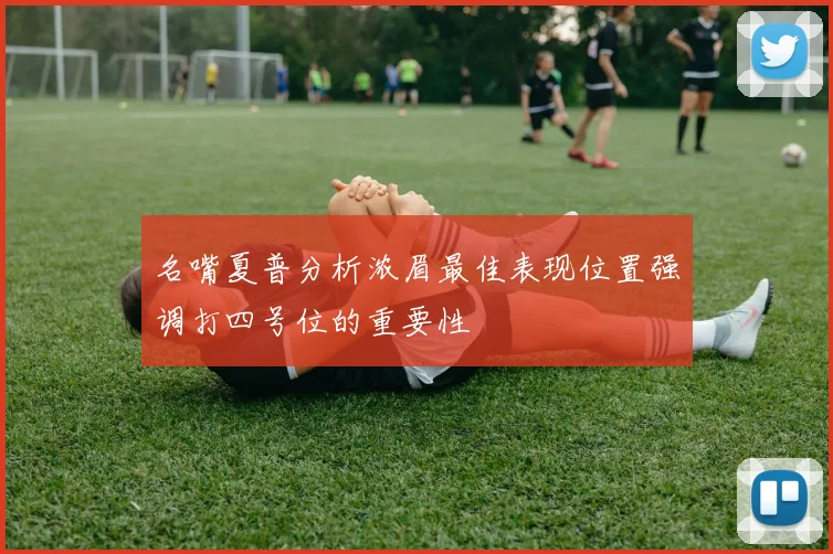 名嘴夏普分析浓眉最佳表现位置强调打四号位的重要性