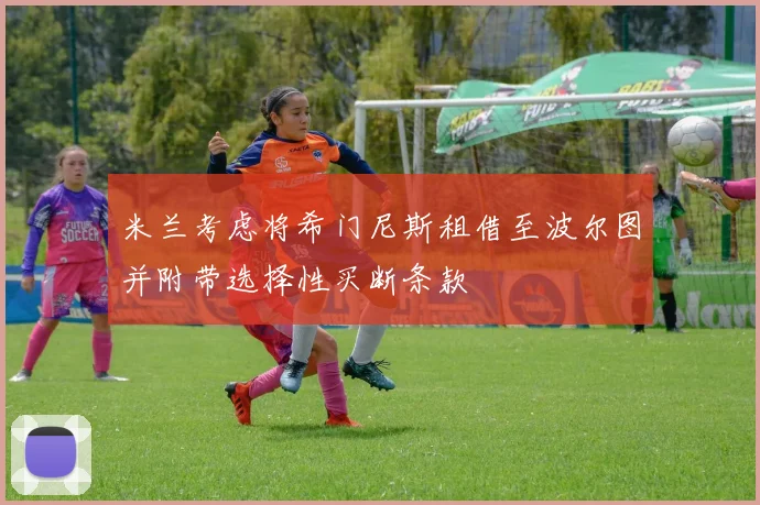 米兰考虑将希门尼斯租借至波尔图并附带选择性买断条款
